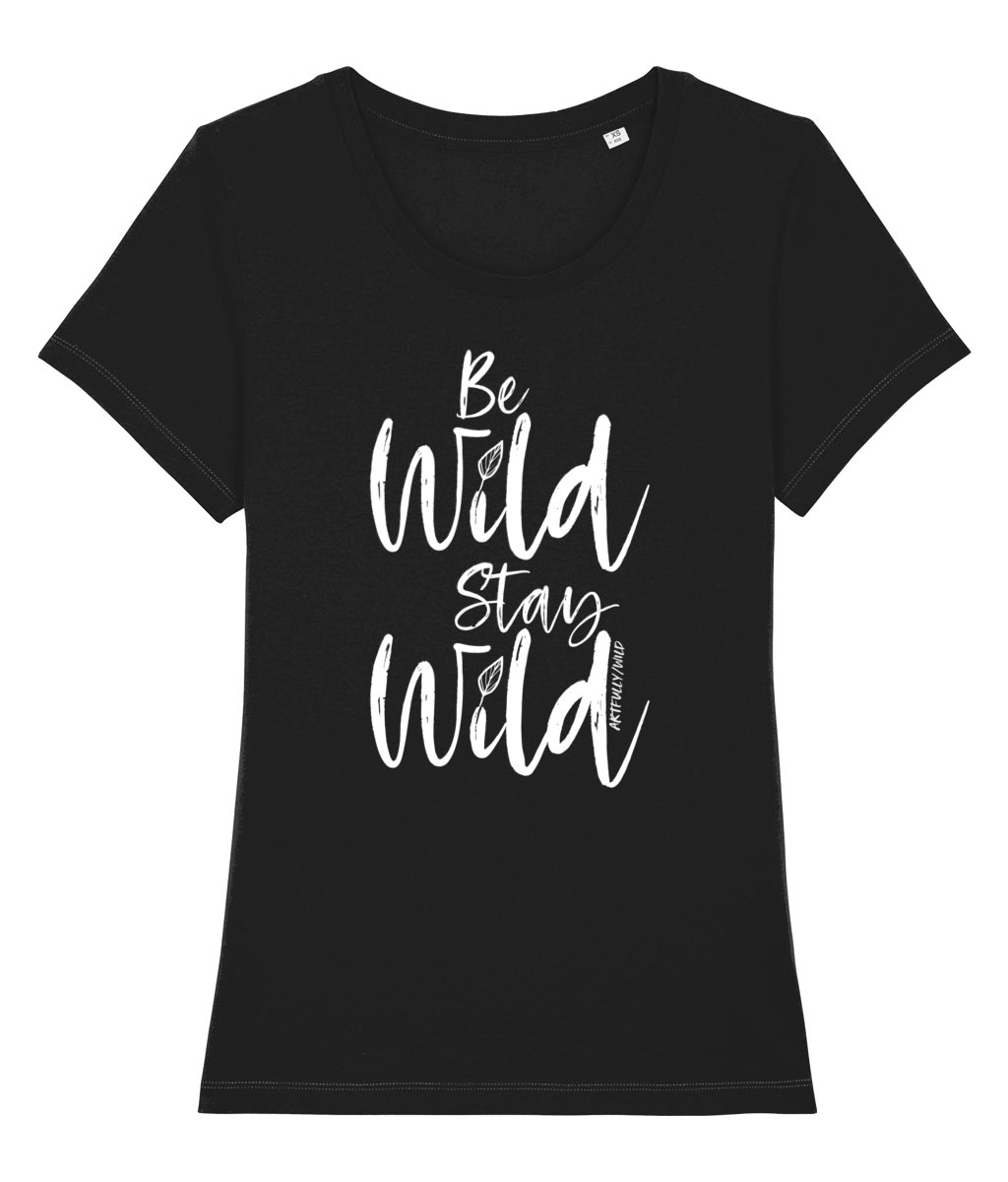 ‘BE WILD STAY WILD’ Women's Black Fitted T-Shirt. Sustainable organic cotton. White slogan print with water-based inks.