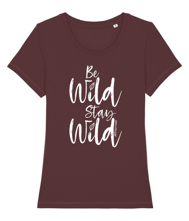 ‘BE WILD STAY WILD’ Women's Burgundy Fitted T-Shirt. Eco-friendly organic cotton. White slogan print with water-based inks.