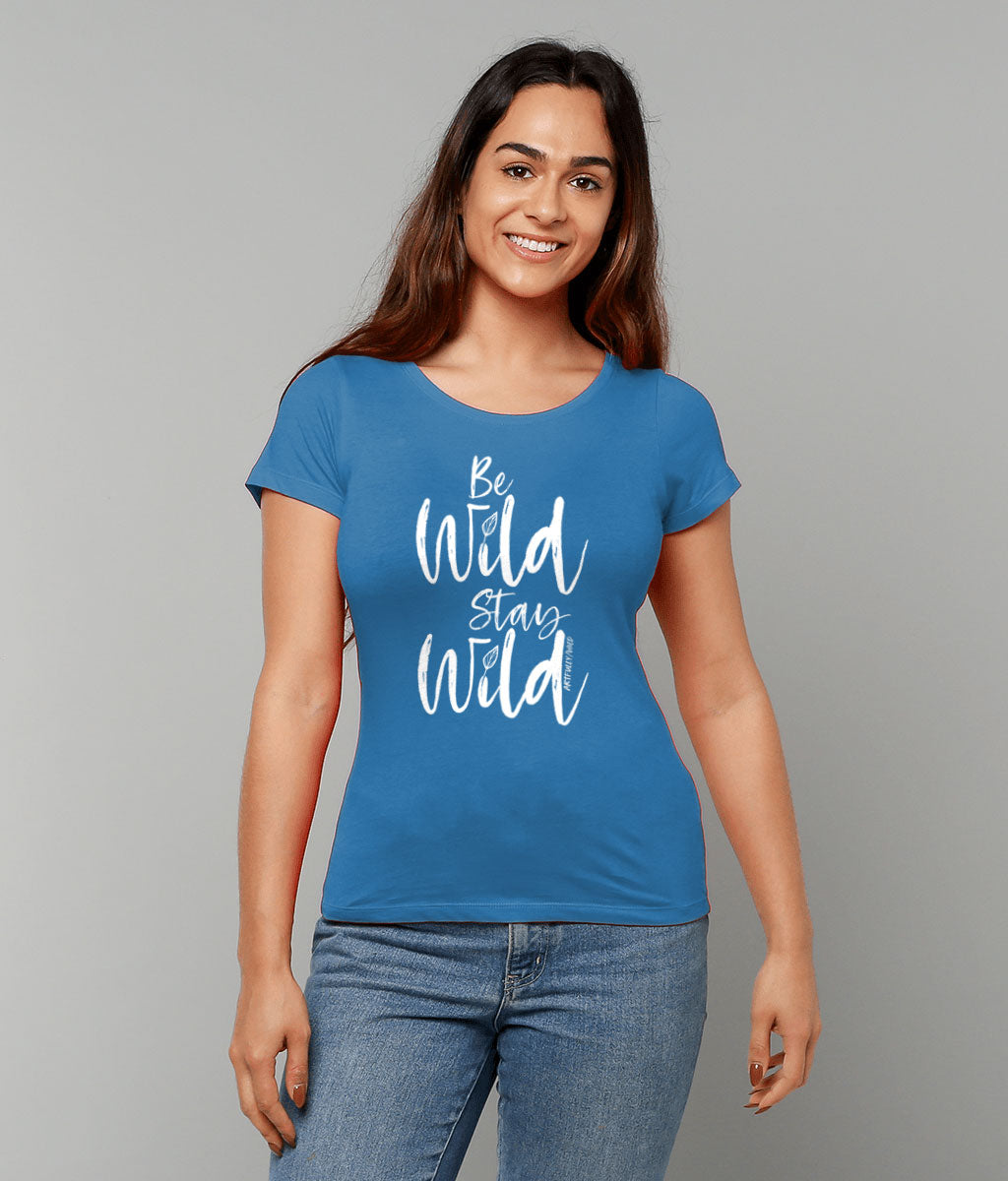 Female model wearing ‘BE WILD STAY WILD’ Women's Royal Blue Fitted T-Shirt. Eco-friendly organic cotton. White slogan print with water-based inks.